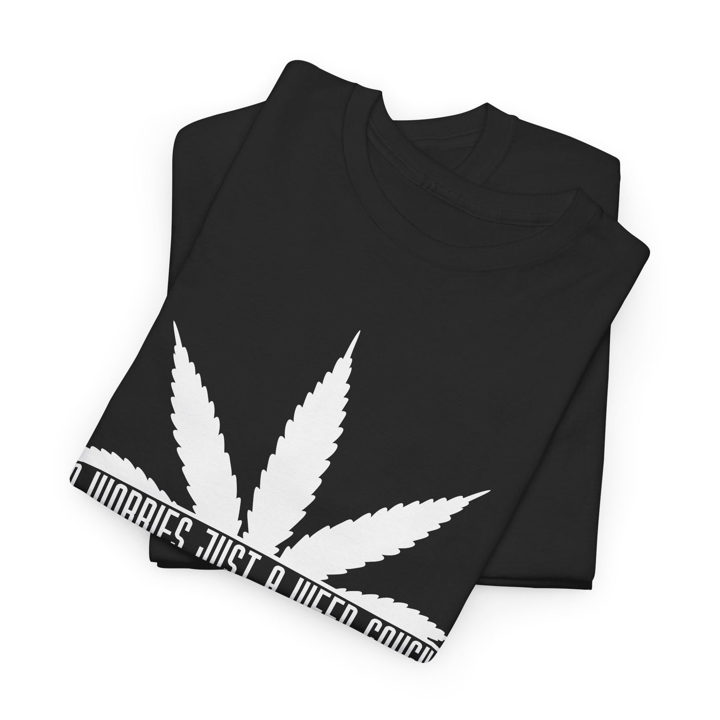 "DONT WORRY ITS JUST A WEED COUGH" Heavy Cotton Tee. No worries!