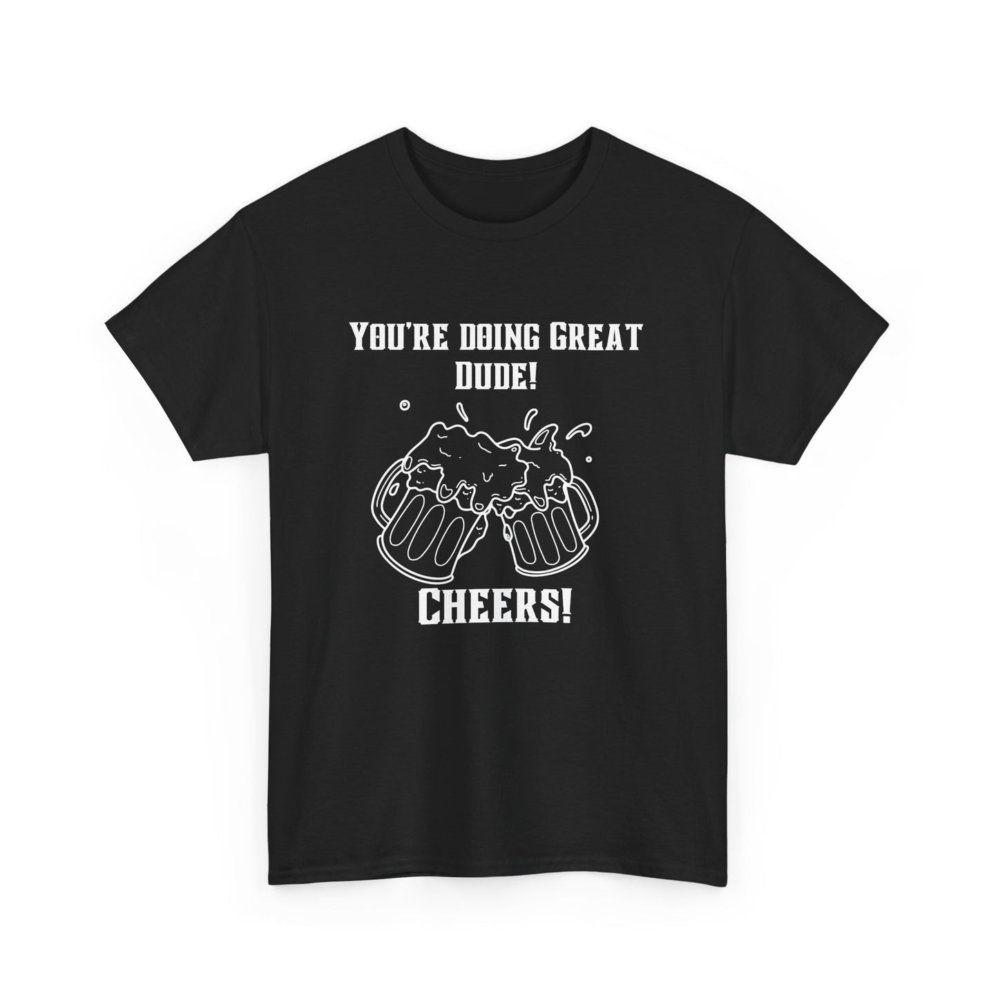 Encouraging Cheers Tee – “You’re Doing Great, Dude Edition