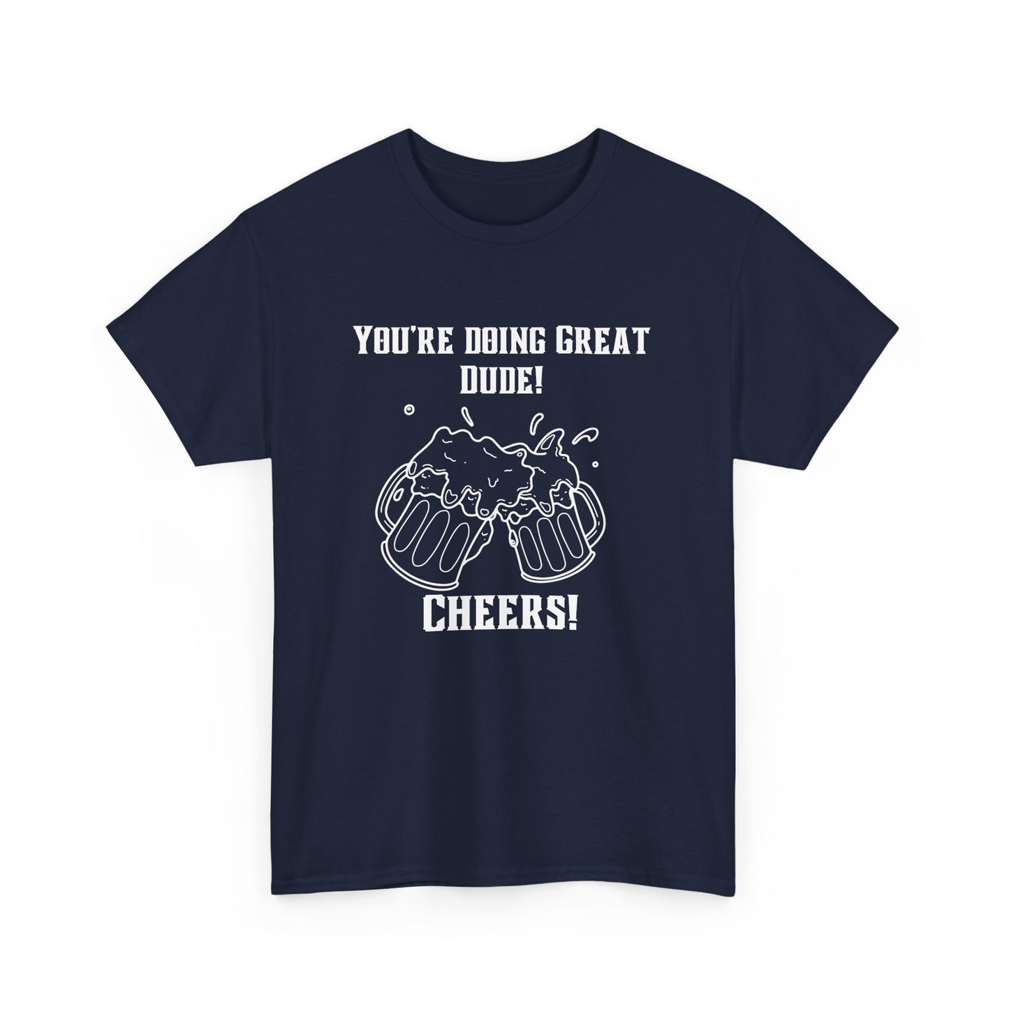 Encouraging Cheers Tee – “You’re Doing Great, Dude Edition