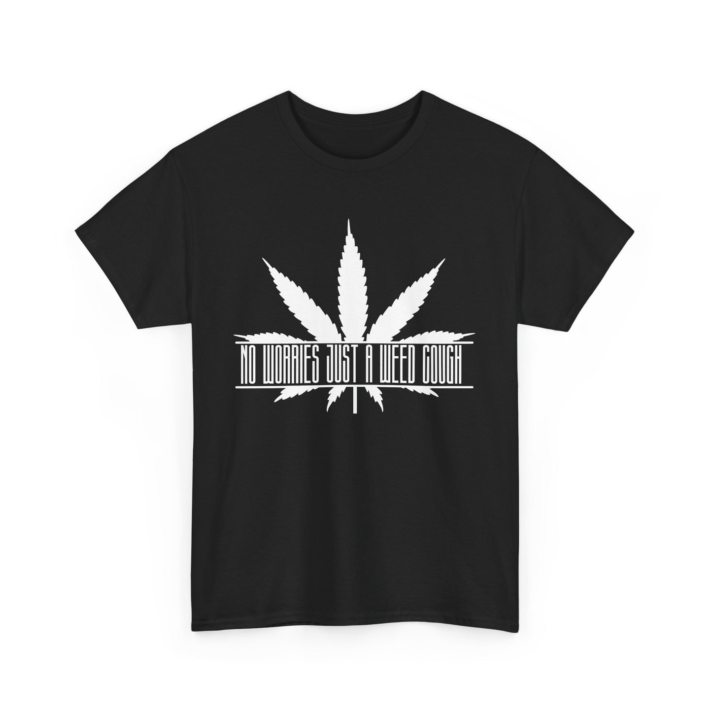 "DONT WORRY ITS JUST A WEED COUGH" Heavy Cotton Tee. No worries!