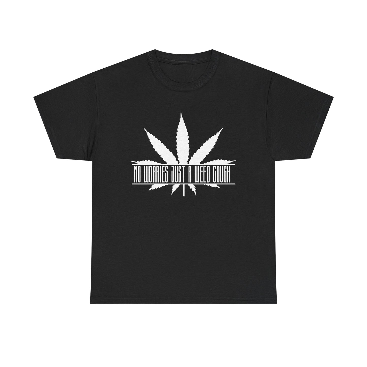 "DONT WORRY ITS JUST A WEED COUGH" Heavy Cotton Tee. No worries!
