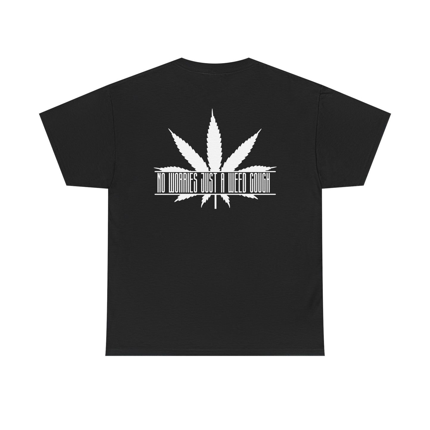"DONT WORRY ITS JUST A WEED COUGH" Heavy Cotton Tee. No worries!