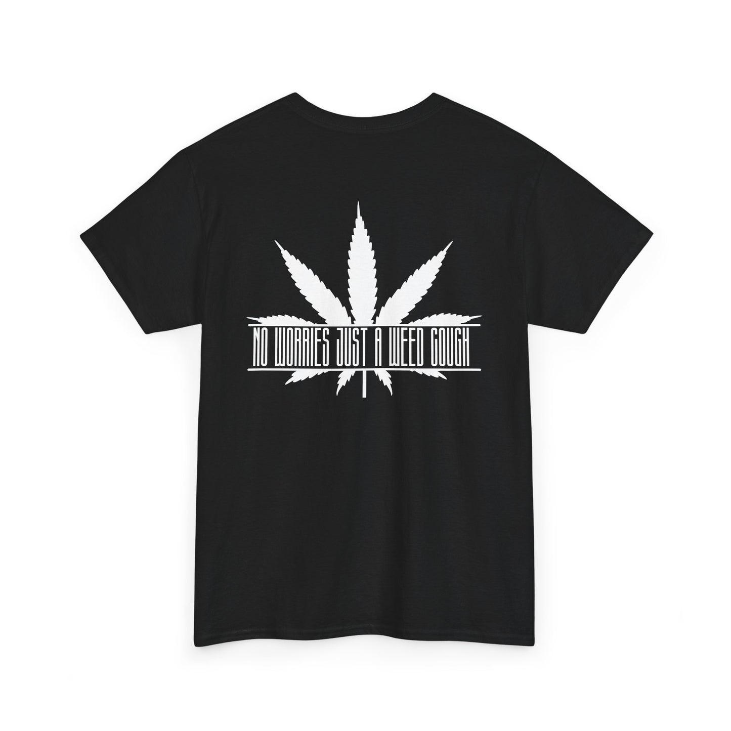 "DONT WORRY ITS JUST A WEED COUGH" Heavy Cotton Tee. No worries!