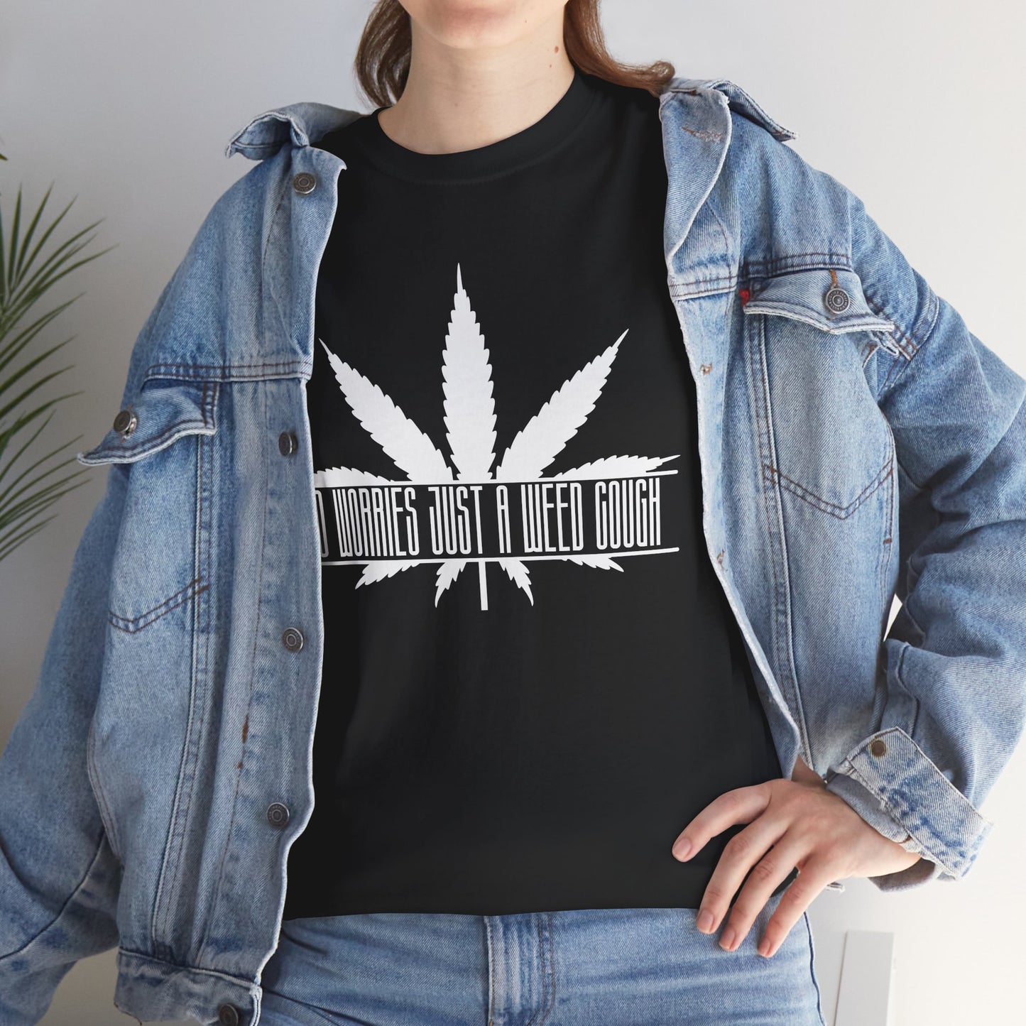"DONT WORRY ITS JUST A WEED COUGH" Heavy Cotton Tee. No worries!