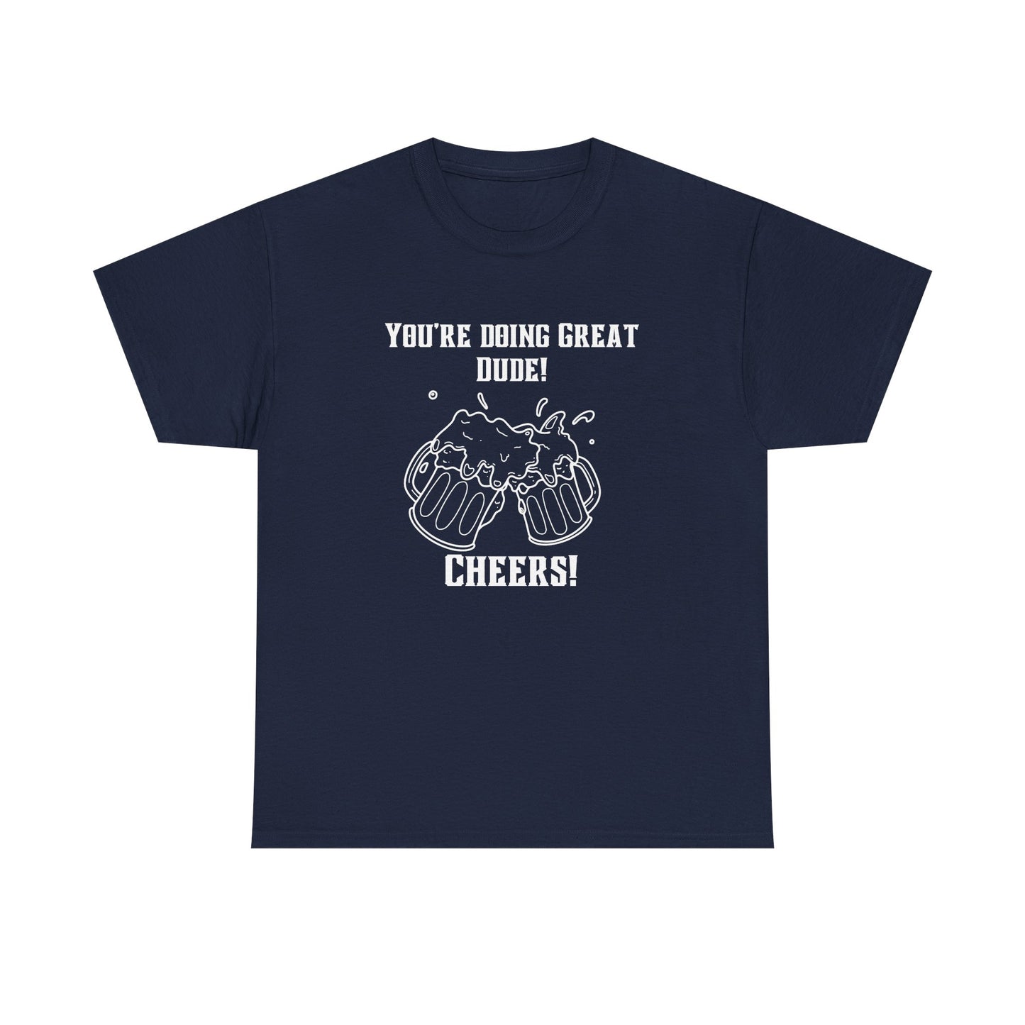 Encouraging Cheers Tee – “You’re Doing Great, Dude Edition