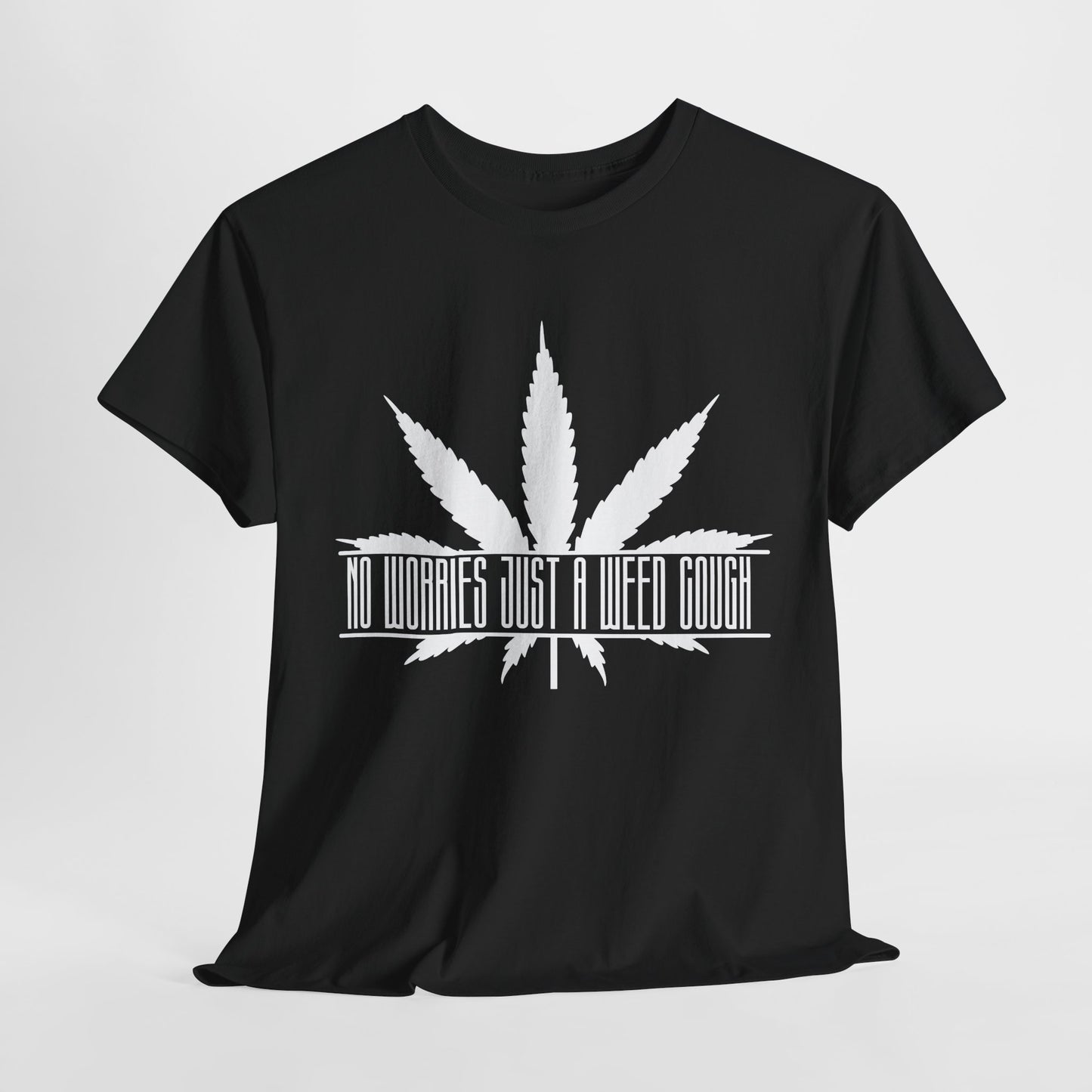 "DONT WORRY ITS JUST A WEED COUGH" Heavy Cotton Tee. No worries!