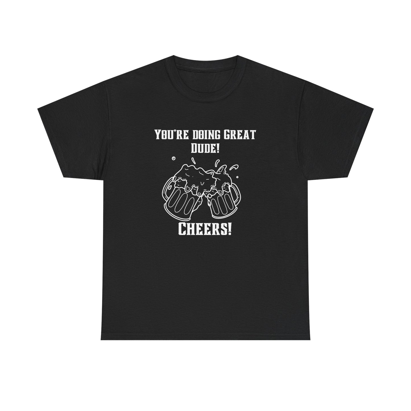 Encouraging Cheers Tee – “You’re Doing Great, Dude Edition
