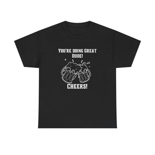 Encouraging Cheers Tee – “You’re Doing Great, Dude Edition